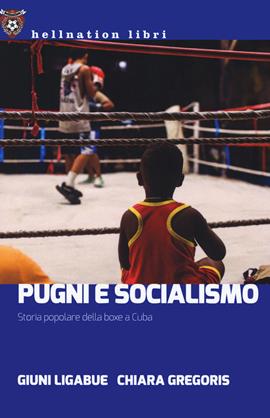 Pugni e socialismo. Storia popolare della boxe a Cuba - Giuni Ligabue, Chiara Gregoris - Libro Red Star Press 2021, Hellnation Libri | Libraccio.it