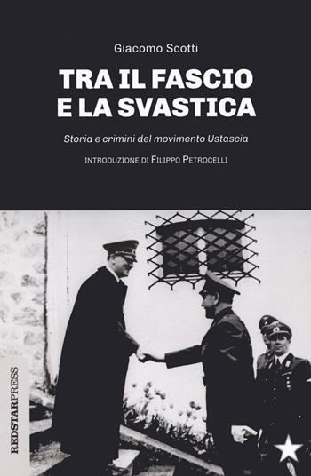 Il fascio e la svastica. Storia e crimini del movimento Ustascia - Giacomo Scotti - Libro Red Star Press 2020, Unaltrastoria | Libraccio.it