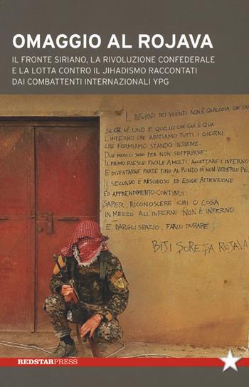 Omaggio al Rojava. Il fronte siriano, la rivoluzione confederale e la lotta contro il jihadismo raccontati dai combattenti internazionali YPG  - Libro Red Star Press 2019, Tutte le strade | Libraccio.it