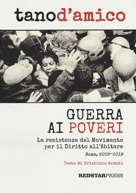 Guerra ai poveri. La ressitenza del Movimento per il Diritto all'Abitare (Roma, 2009-2019). Ediz. illustrata - Tano D'Amico, Cristiano Armati - Libro Red Star Press 2019, Tutte le strade | Libraccio.it