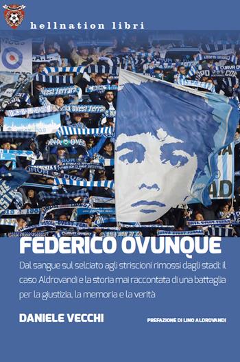 Federico Ovunque. Dal sangue sul selciato agli striscioni rimossi dagli stadi: il caso Aldrovandi e la storia di una battaglia per la giustizia, la memoria e la verità - Daniele Vecchi - Libro Red Star Press 2020, Hellnation Libri | Libraccio.it