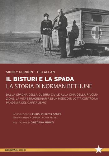 Il bisturi e la spada. La storia di Norman Bethune. Dalla Spagna della guerra civile alla Cina della rivoluzione, la vita straordinaria di un medico in lotta contro la pandemia del capitalismo - Sidney Gordon, Ted Allan - Libro Red Star Press 2021, Tutte le strade | Libraccio.it