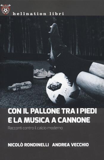 Con il pallone tra i piedi e la musica a cannone. Racconti contro il calcio moderno - Nicolò Rondinelli, Andrea Vecchio - Libro Red Star Press 2021, Hellnation Libri | Libraccio.it