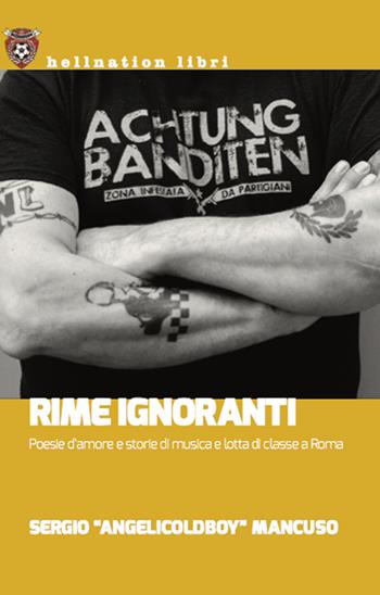 Rime ignoranti. Poesie d'amore e storie di musica e lotta di classe a Roma - Sergio "AngelicOldBoy" Mancuso - Libro Red Star Press 2021, Hellnation Libri | Libraccio.it