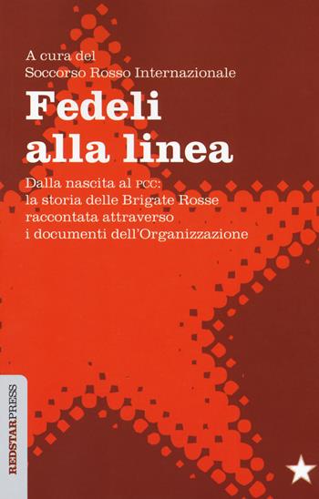 Fedeli alla linea. Dalla nascita al PCC: la storia delle Brigate Rosse raccontata attraverso i documenti dell'organizzazione  - Libro Red Star Press 2021, Unaltrastoria | Libraccio.it