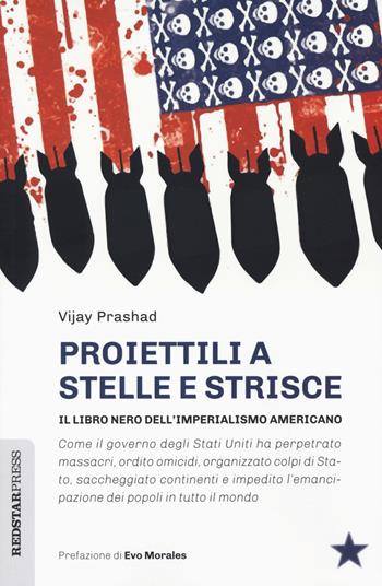 Proiettili a stelle e strisce. Il libro nero dell'imperialismo - Vijay Prashad - Libro Red Star Press 2021, Unaltrastoria | Libraccio.it