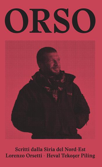 Orso. Scritti dalla Siria del Nord-Est - Lorenzo Orsetti - Libro Red Star Press 2021, Tutte le strade | Libraccio.it