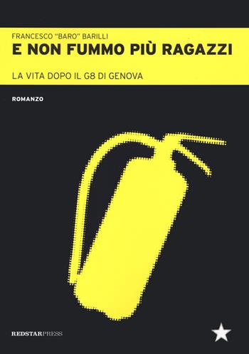 E non fummo più ragazzi. La vita dopo il G8 di Genova - Francesco Barilli - Libro Red Star Press 2021, Tutte le strade | Libraccio.it