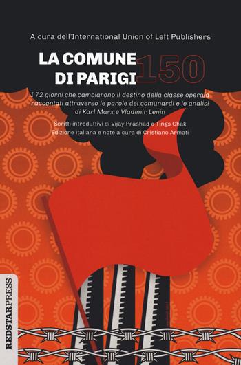La Comune di Parigi 150. I 72 giorni che cambiarono il destino della classe operaia raccontati attraverso le parole dei comunardi e le analisi di Karl Marx e Vladimir Lenin  - Libro Red Star Press 2021, Unaltrastoria | Libraccio.it