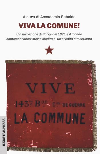 Viva la Comune! L'insurrezione di Parigi del 1871 e il mondo contemporaneo: storia inedita di un'eredità dimenticata  - Libro Red Star Press 2021, Unaltrastoria | Libraccio.it