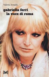 Gabriella Ferri. La voce di Roma
