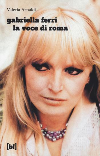 Gabriella Ferri. La voce di Roma - Valeria Arnaldi - Libro Red Star Press 2022, Storie del Novecento | Libraccio.it