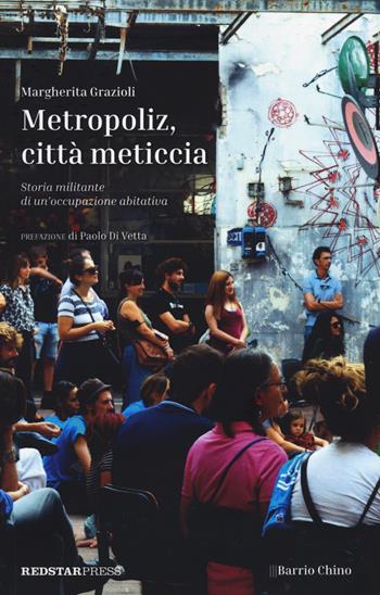 Metropoliz, città meticcia. Storia militante di un'occupazione abitativa - Margherita Grazioli - Libro Red Star Press 2022, Barrio Chino | Libraccio.it