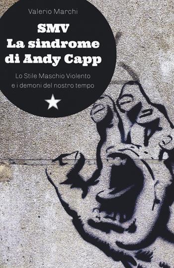 SMV. La sindrome di Andy Capp. Lo stile maschio violento e i demoni del nostro tempo - Valerio Marchi - Libro Red Star Press 2022, Le fionde | Libraccio.it