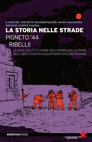 La storia nelle strade. Pigneto '44. Ribelli! La voce, i volti e le storie degli uomini e delle donne della Resistenza in un quartiere popolare romano  - Libro Red Star Press 2022, Tutte le strade | Libraccio.it
