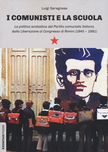 I comunisti e la scuola. La politica scolastica del Partito comunista italiano, dalla Liberazione al Congresso di Rimini (1945-1991) - Luigi Saragnese - Libro Red Star Press 2022 | Libraccio.it