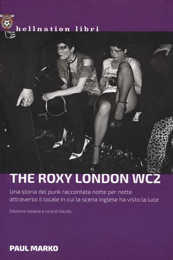 The Roxy London WC2. Una storia punk - Paul Marko - Libro Red Star Press 2023, Hellnation Libri | Libraccio.it