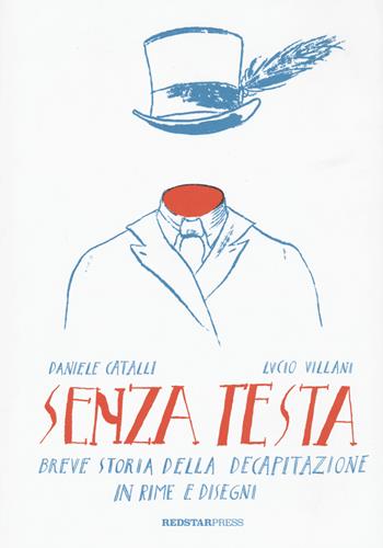 Senza Testa. Breve storia della decapitazione in rime e disegni - Daniele Catalli, Lucio Villani - Libro Red Star Press 2022, Tutte le strade | Libraccio.it