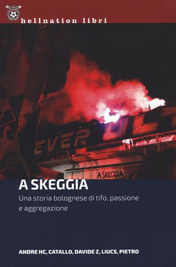 A Skeggia. Una storia bolognese di tifo, passione e aggregazione - Andre HC, Catallo, Davide Z - Libro Red Star Press 2022, Hellnation Libri | Libraccio.it
