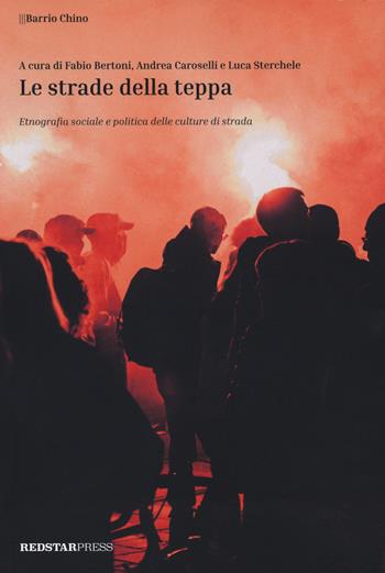 Le strade della teppa. Etnografia sociale e politica delle culture di strada  - Libro Red Star Press 2023, Barrio Chino | Libraccio.it