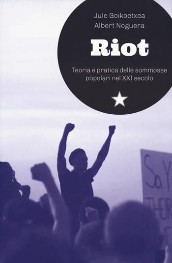Riot. Teoria e pratica delle sommosse popolari nel XXI secolo - Jule Goikoetxea Mentxaka, Albert Noguera - Libro Red Star Press 2023, Le fionde | Libraccio.it