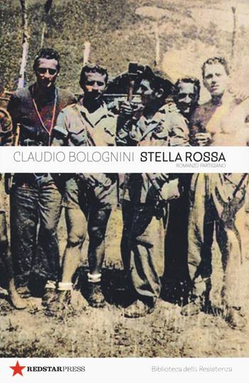 Brigata Stella Rossa. Una storia partigiana - Claudio Bolognini - Libro Red Star Press 2023, Biblioteca della Resistenza | Libraccio.it