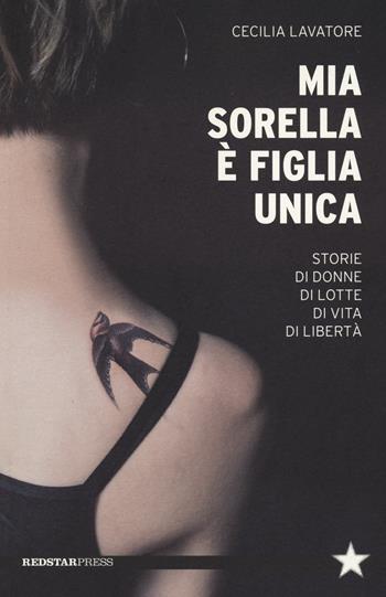 Mia sorella è figlia unica. Storie di donne, di lotte, di vita, di libertà - Cecilia Lavatore - Libro Red Star Press 2023, Tutte le strade | Libraccio.it