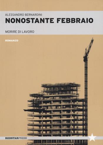 Nonostante febbraio. Morire di lavoro - Alessandro Bernardini - Libro Red Star Press 2023, Tutte le strade | Libraccio.it