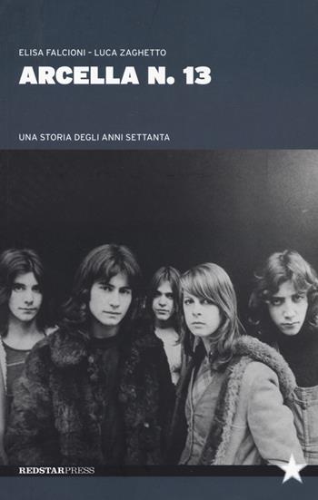 Arcella n. 13. Una storia degli anni Settanta - Elisa Falcioni, Luca Zaghetto - Libro Red Star Press 2023, Tutte le strade | Libraccio.it