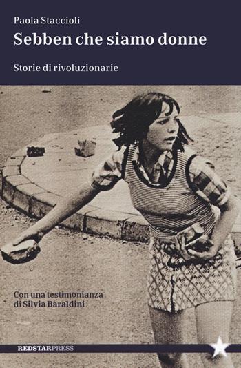 Sebben che siamo donne. Storie di rivoluzionarie - Paola Staccioli - Libro Red Star Press 2023, Tutte le strade | Libraccio.it
