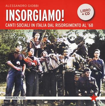 Insorgiamo! Canti sociali in Italia dal Risorgimento al '68. Con CD-Audio - Alessandro Giobbi - Libro Red Star Press 2023, Tutte le strade | Libraccio.it