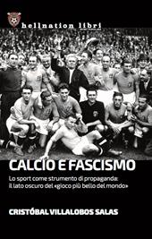 Calcio e fascismo. Lo sport come strumento di propaganda: il lato oscuro del «gioco più bello del mondo»
