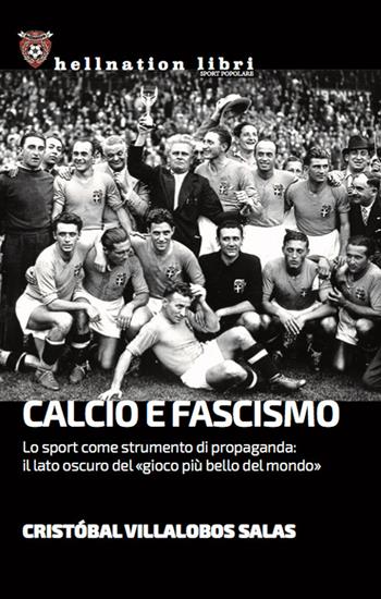 Calcio e fascismo. Lo sport come strumento di propaganda: il lato oscuro del «gioco più bello del mondo» - Cristóbal Villalobos Salas - Libro Hellnation Libri 2024, Hellnation Libri | Libraccio.it