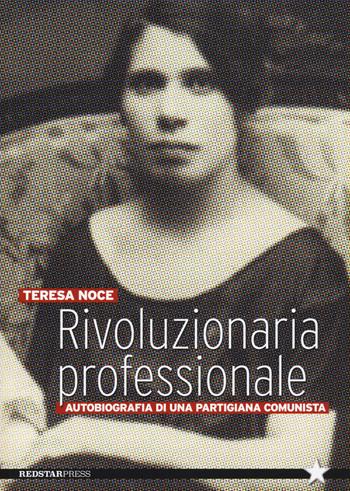 Rivoluzionaria professionale. Autobiografia di una partigiana comunista - Teresa Noce - Libro Red Star Press 2024, Tutte le strade | Libraccio.it