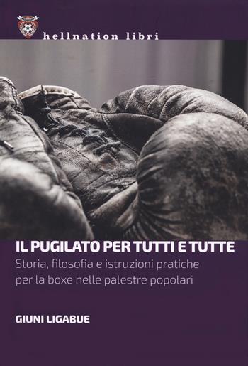 Il pugilato per tutti e tutte. Storia, filosofia e istruzioni pratiche per la boxe nelle palestre popolari - Giuni Ligabue - Libro Red Star Press 2024, Hellnation Libri | Libraccio.it