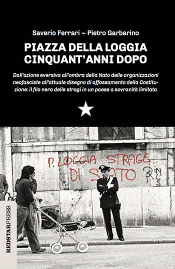 Piazza della Loggia cinquant'anni dopo. Dall'azione eversiva all'ombra della Nato delle organizzazioni neofasciste all'attuale disegno di affossamento della Costituzione: il filo nero delle stragi in un paese a sovranità limitata - Pietro Garbarino, Saverio Ferrari - Libro Red Star Press 2024, Unaltrastoria | Libraccio.it