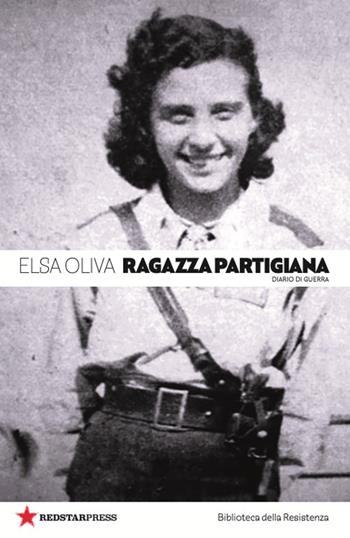 Ragazza partigiana. Diario di guerra - Elsa Oliva - Libro Red Star Press 2025, Biblioteca della Resistenza | Libraccio.it
