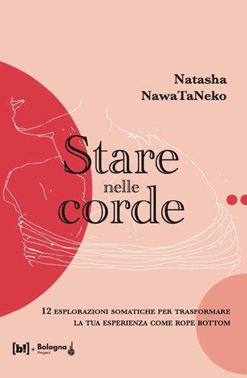 Stare nelle corde. 12 esplorazioni somatiche per trasformare la tua esperienza come rope bottom - Natasha Nawataneko - Libro Bizzarro Books 2025 | Libraccio.it