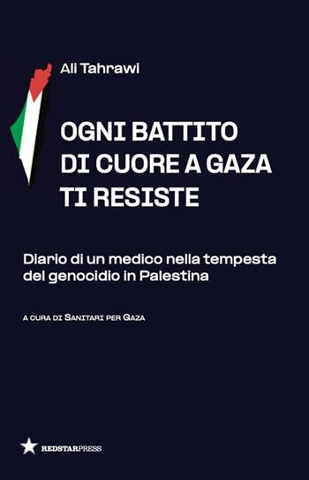 Ogni battito di cuore a Gaza ti resiste. Diario di un medico nella tempesta del genocidio in Palestina - Ali Tahrawi - Libro Red Star Press 2026, Tutte le strade | Libraccio.it