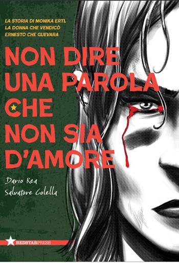 Non dire una parola che non sia d'amore. La storia di Monika Ertl, la donna che vendicò Ernesto Che Guevara - Dario Rea, Salvatore Colella - Libro Red Star Press 2026, Tutte le strade | Libraccio.it