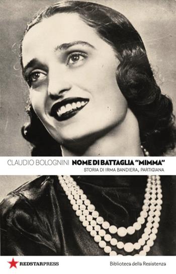 Nome di battaglia «Mimma». Storia di Irma Bandiera, partigiana - Claudio Bolognini - Libro Red Star Press 2026 | Libraccio.it