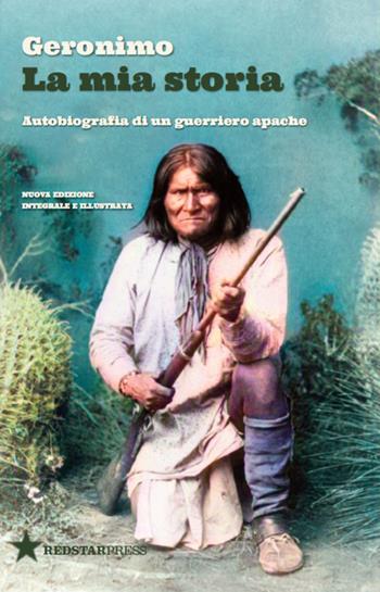 La mia storia. Autobiografia di un guerriero apache. Nuova ediz. - Geronimo - Libro Red Star Press 2026, Tutte le strade | Libraccio.it