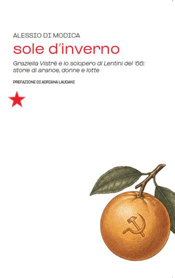 Sole d'inverno. Graziella Vistrè e lo sciopero di Lentini del '66: storie di arance, donne e lotte - Alessio Di Modica - Libro Red Star Press 2026, Tutte le strade | Libraccio.it