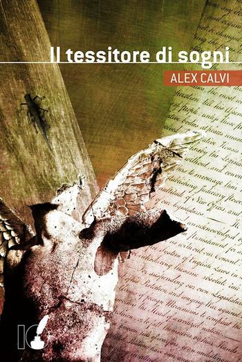 Il tessitore di sogni - Alex Calvi - Libro IoScrittore 2016 | Libraccio.it