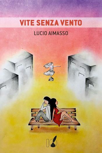 Vite senza vento - Lucio Aimasso - Libro IoScrittore 2016 | Libraccio.it
