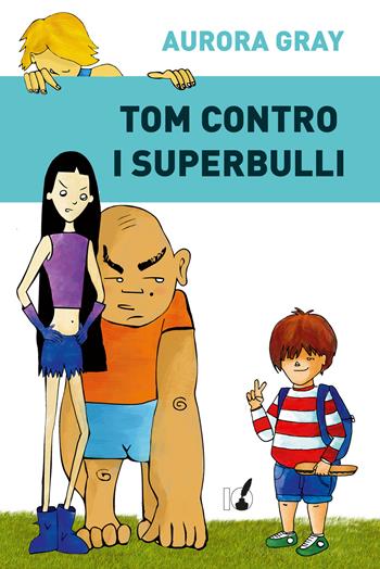 Tom contro i superbulli - Aurora Gray - Libro IoScrittore 2017 | Libraccio.it