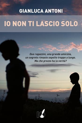Io non ti lascio solo - Gianluca Antoni - Libro IoScrittore 2018 | Libraccio.it
