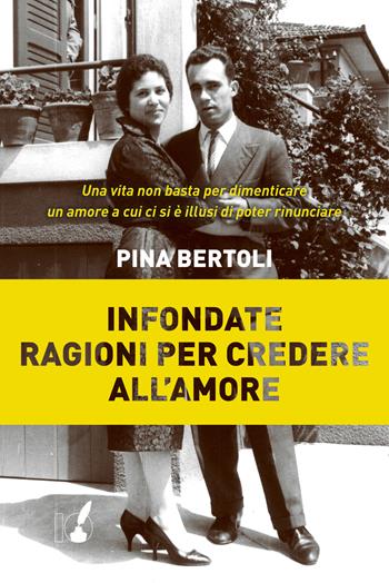 Infondate ragioni per credere all'amore - Pina Bertoli - Libro IoScrittore 2018 | Libraccio.it