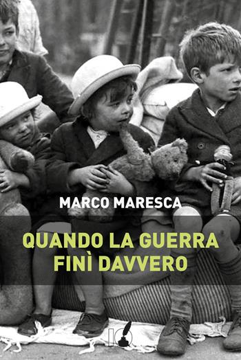 Quando la guerra finì davvero - Marco Maresca - Libro IoScrittore 2018 | Libraccio.it