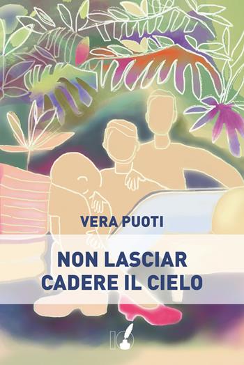 Non lasciar cadere il cielo - Vera Puoti - Libro IoScrittore 2018 | Libraccio.it